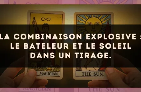 La combinaison explosive : Le Bateleur et Le Soleil dans un tirage.