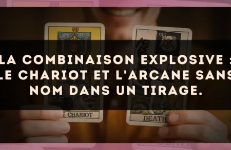 La combinaison explosive : Le Chariot et L'Arcane sans nom dans un tirage.