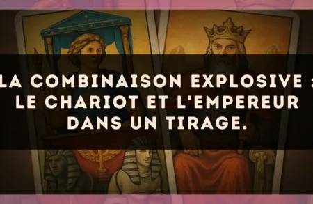 La combinaison explosive : Le Chariot et L'Empereur dans un tirage.