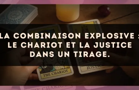 La combinaison explosive : Le Chariot et La Justice dans un tirage.