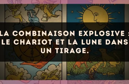 La combinaison explosive : Le Chariot et La Lune dans un tirage.