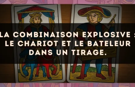 La combinaison explosive : Le Chariot et Le Bateleur dans un tirage.