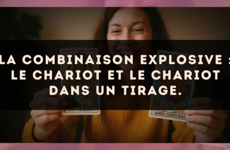 La combinaison explosive : Le Chariot et Le Chariot dans un tirage.