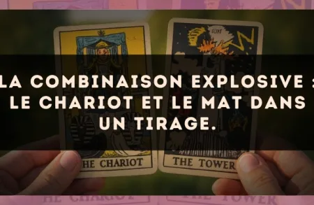 La combinaison explosive : Le Chariot et Le Mat dans un tirage.
