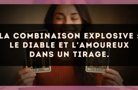 La combinaison explosive : Le Diable et L'Amoureux dans un tirage.
