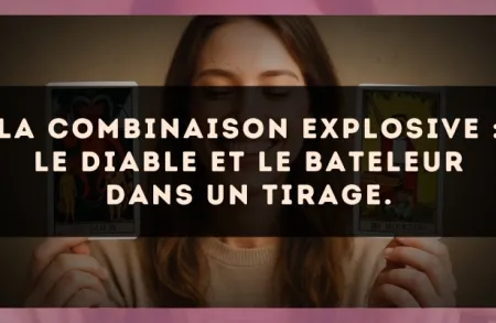 La combinaison explosive : Le Diable et Le Bateleur dans un tirage.