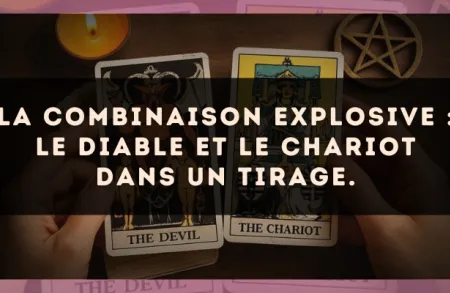 La combinaison explosive : Le Diable et Le Chariot dans un tirage.