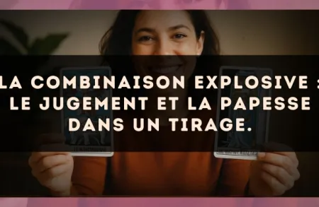 La combinaison explosive : Le Jugement et La Papesse dans un tirage.