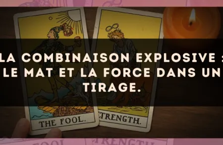 La combinaison explosive : Le Mat et La Force dans un tirage.