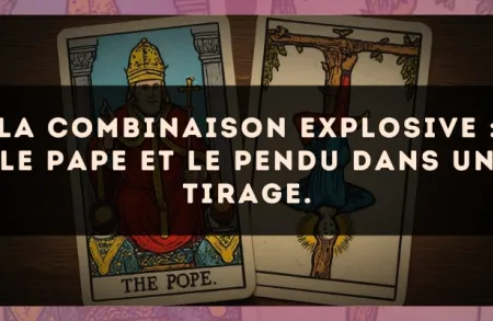 La combinaison explosive : Le Pape et Le Pendu dans un tirage.
