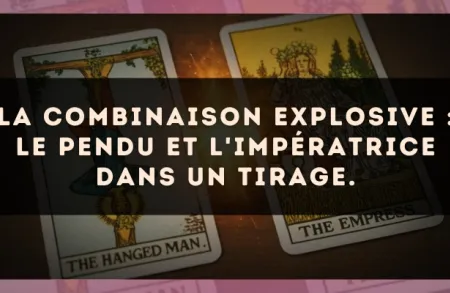 La combinaison explosive : Le Pendu et L'Impératrice dans un tirage.