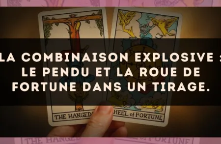 La combinaison explosive : Le Pendu et La Roue de Fortune dans un tirage.