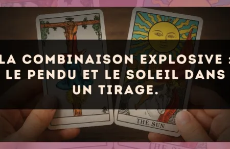 La combinaison explosive : Le Pendu et Le Soleil dans un tirage.
