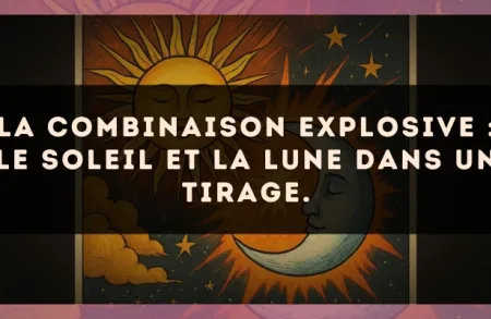 La combinaison explosive : Le Soleil et La Lune dans un tirage.