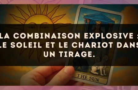 La combinaison explosive : Le Soleil et Le Chariot dans un tirage.