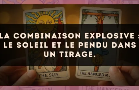 La combinaison explosive : Le Soleil et Le Pendu dans un tirage.