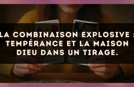 La combinaison explosive : Tempérance et La Maison Dieu dans un tirage.