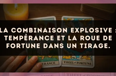 La combinaison explosive : Tempérance et La Roue de Fortune dans un tirage.