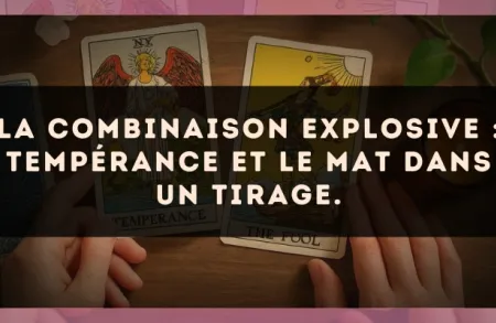La combinaison explosive : Tempérance et Le Mat dans un tirage.