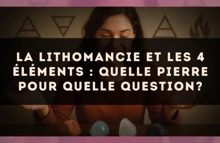 La lithomancie et les 4 éléments : quelle pierre pour quelle question?