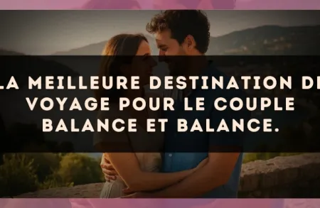 La meilleure destination de voyage pour le couple Balance et Balance.