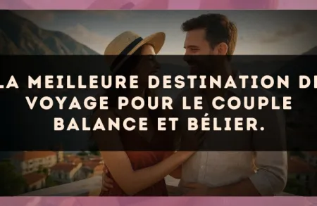 La meilleure destination de voyage pour le couple Balance et Bélier.