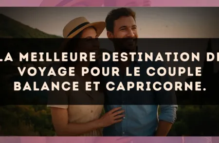 La meilleure destination de voyage pour le couple Balance et Capricorne.