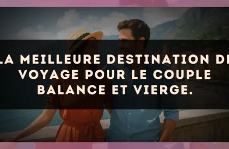 La meilleure destination de voyage pour le couple Balance et Vierge.