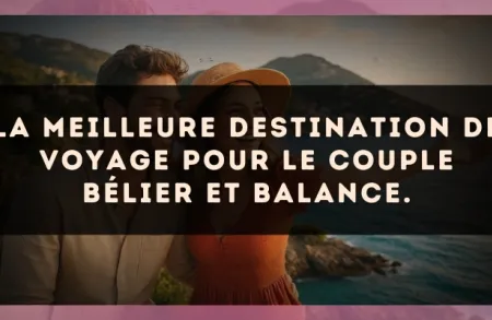 La meilleure destination de voyage pour le couple Bélier et Balance.