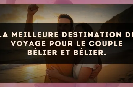 La meilleure destination de voyage pour le couple Bélier et Bélier.