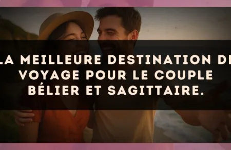 La meilleure destination de voyage pour le couple Bélier et Sagittaire.