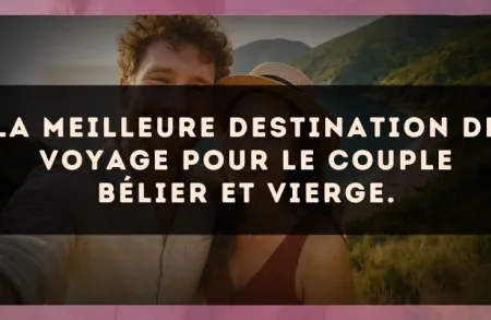 La meilleure destination de voyage pour le couple Bélier et Vierge.