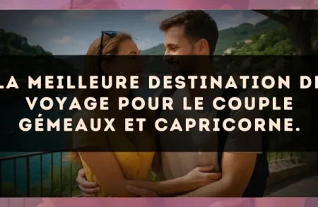 La meilleure destination de voyage pour le couple Gémeaux et Capricorne.