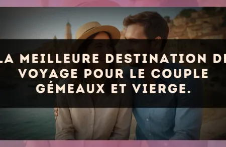 La meilleure destination de voyage pour le couple Gémeaux et Vierge.