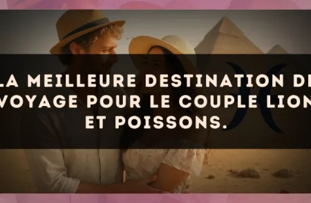 La meilleure destination de voyage pour le couple Lion et Poissons.