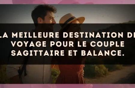 La meilleure destination de voyage pour le couple Sagittaire et Balance.