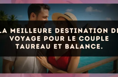 La meilleure destination de voyage pour le couple Taureau et Balance.