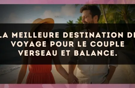 La meilleure destination de voyage pour le couple Verseau et Balance.