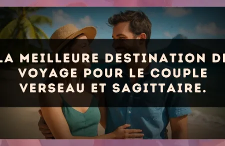 La meilleure destination de voyage pour le couple Verseau et Sagittaire.
