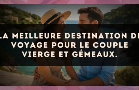 La meilleure destination de voyage pour le couple Vierge et Gémeaux.