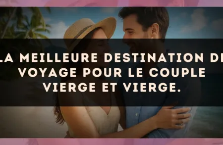 La meilleure destination de voyage pour le couple Vierge et Vierge.