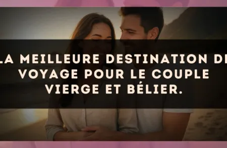 La meilleure destination de voyage pour le couple Vierge et Bélier.