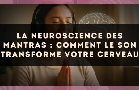 La neuroscience des mantras : comment le son transforme votre cerveau