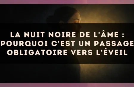 La nuit noire de l'âme : pourquoi c'est un passage obligatoire vers l'éveil