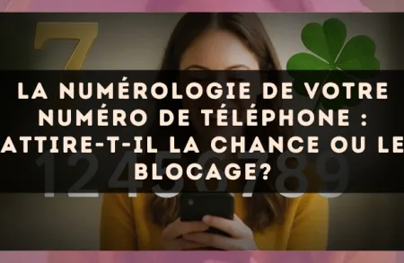 La numérologie de votre numéro de téléphone : attire-t-il la chance ou le blocage?