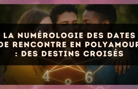 La numérologie des dates de rencontre en polyamour : des destins croisés