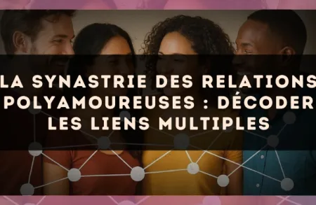 La synastrie des relations polyamoureuses : décoder les liens multiples