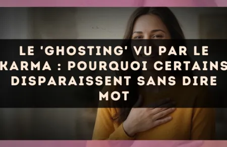 Le 'Ghosting' vu par le karma : pourquoi certains disparaissent sans dire mot
