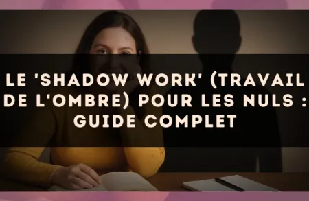 Le 'Shadow Work' (travail de l'ombre) pour les nuls : guide complet