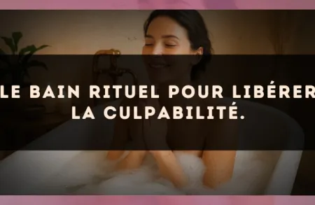 Le bain rituel pour libérer la culpabilité.